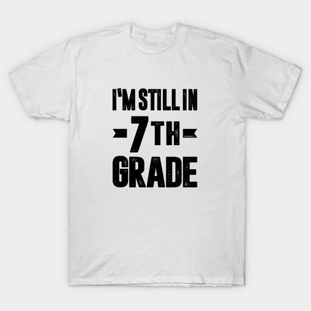 I'm Still in 7th Grade T-Shirt by C_ceconello